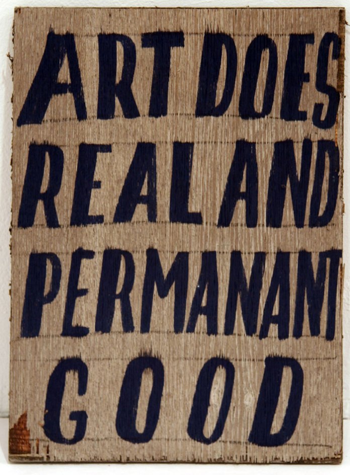 Bob and Roberta Smith, Art Does Real and Permanent Good 2011, enamel on found material, 8.5 x 12 x 1 inches